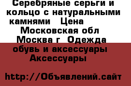 Серебряные серьги и кольцо с натуральными камнями › Цена ­ 3 000 - Московская обл., Москва г. Одежда, обувь и аксессуары » Аксессуары   